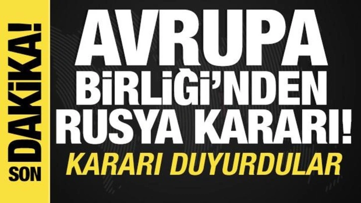 Avrupa Birliği'nden Rusya kararı! Kararı duyurdular