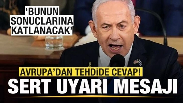 Avrupa'dan tehdide cevap! İsrail'e sert uyarı mesajı: Bunun sonuçlarına katlanacak