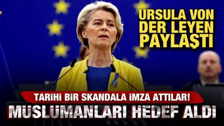 Avrupa Komisyonu tarihi bir skandala imza attı! Von der Leyen M&uuml;sl&uuml;manları hedef aldı!