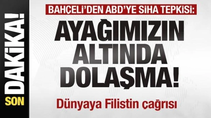 Bah&ccedil;eli ABD'ye SİHA tepkisi: Ayağımızın altında dolaşma! D&uuml;nyaya Filistin &ccedil;ağrısı