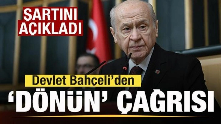 Bahçeli'den son dakika mesajı: Şartını açıklayıp 'dönün' çağrısı yaptı