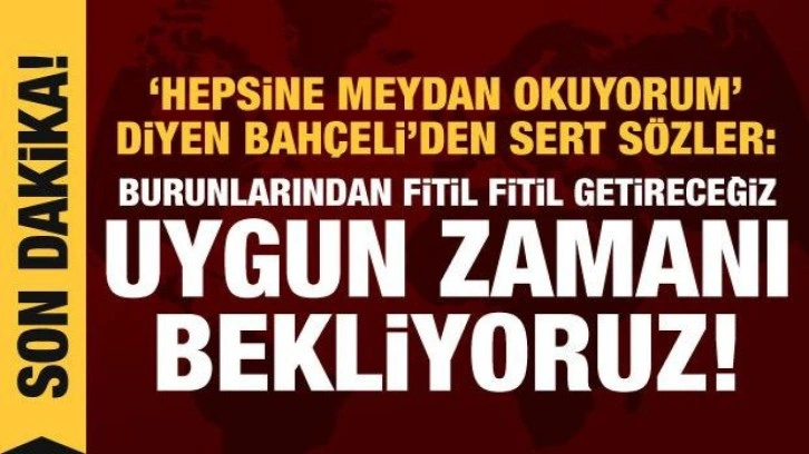 Bah&ccedil;eli: Hepsine meydan okuyorum, burunlarından fitil fitil getireceğiz