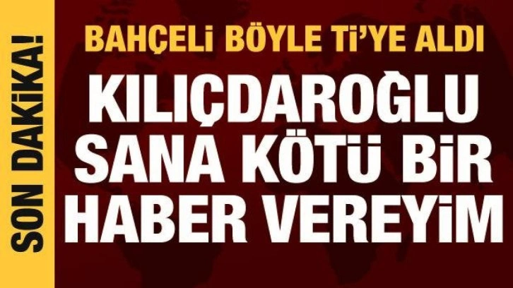 Bah&ccedil;eli, Kılı&ccedil;daroğlu'nu ti'ye aldı: Sana k&ouml;t&uuml; bir haber vereyim