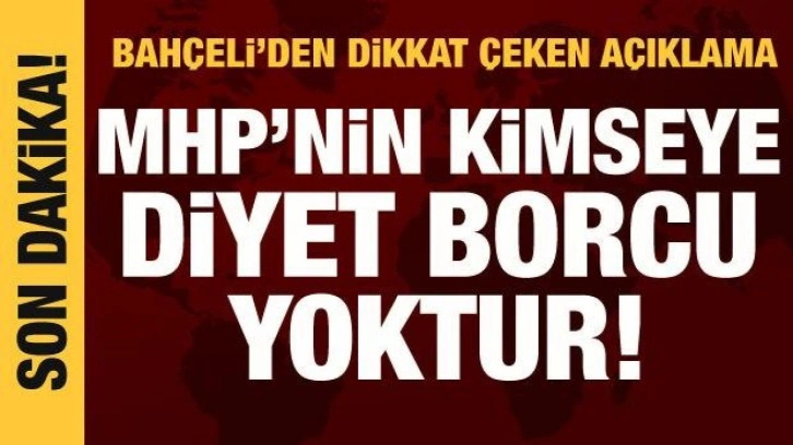 Bah&ccedil;eli: MHP'nin hi&ccedil; kimseye diyet borcu yoktur!