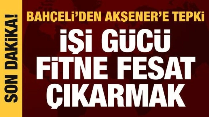 Bah&ccedil;eli'den Akşener'e tepki: İşi g&uuml;c&uuml; fitne &ccedil;ıkarmak!