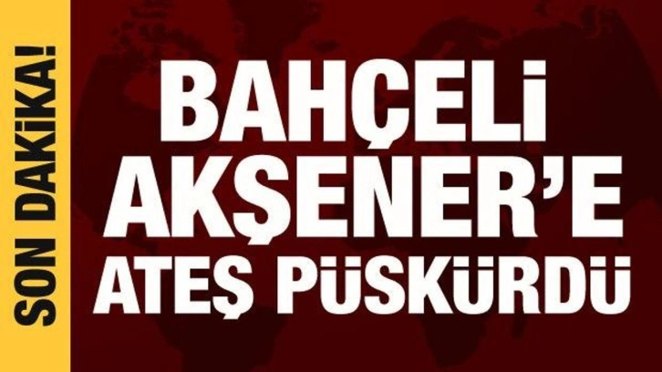 Bah&ccedil;eli'den Akşener'e tepki: Partisinde &uuml;lk&uuml;c&uuml; bırakmadı!