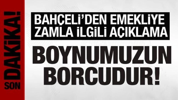 Bah&ccedil;eli'den emekliye zam a&ccedil;ıklaması: Boynumuzun borcudur!