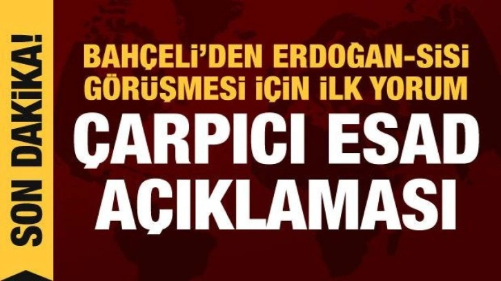 Bah&ccedil;eli'den Erdoğan'a Sisi desteği: Esad'la da g&ouml;r&uuml;ş&uuml;lmeli