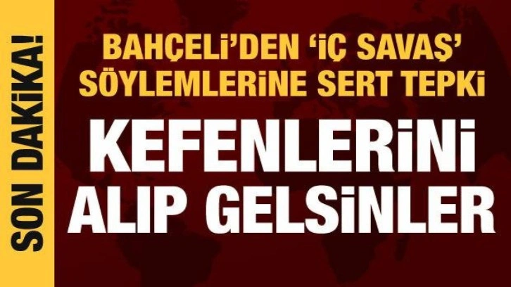 Bah&ccedil;eli'den 'İ&ccedil; savaş' s&ouml;ylemlerine sert tepki: Kefenlerini alıp gelsinler!