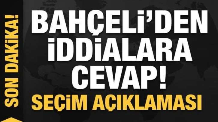 Bah&ccedil;eli'den iddialara cevap! Se&ccedil;im a&ccedil;ıklaması