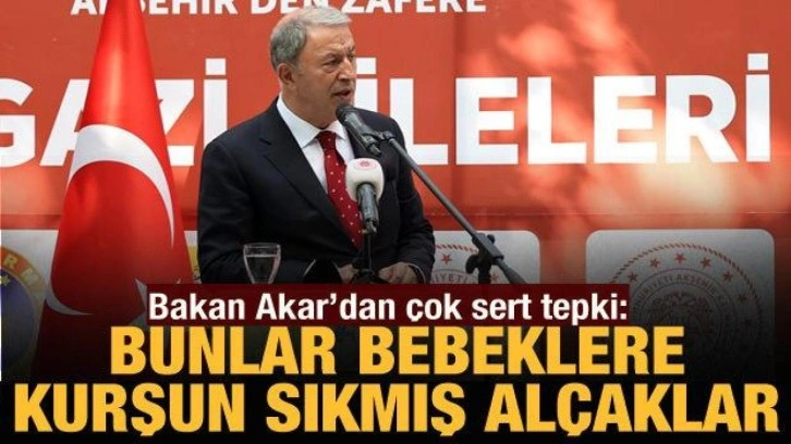 Bakan Akar'dan sert tepki: Bunlar kundaktaki bebeğe kurşun sıkmış al&ccedil;aklar!
