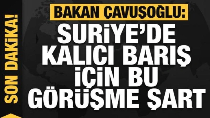 Bakan &Ccedil;avuşoğlu: Suriye'de kalıcı barış i&ccedil;in bu g&ouml;r&uuml;şme şart