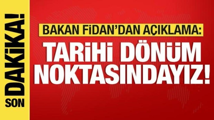 Bakan Fidan'dan son dakika açıklaması: Tarihi dönüm noktasındayız!