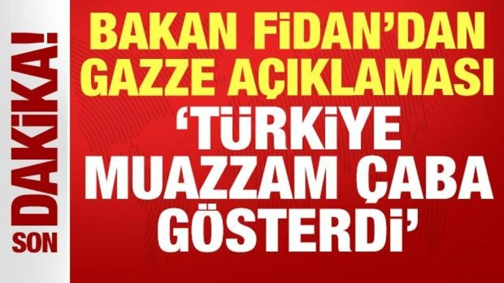 Bakan Fidan'dan son dakika Gazze açıklaması: Türkiye muazzam çaba gösterdi