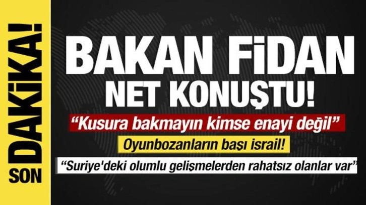 Bakan Fidan net konuştu: Suriye'deki olumlu gelişmelerden rahatsız olanlar var!