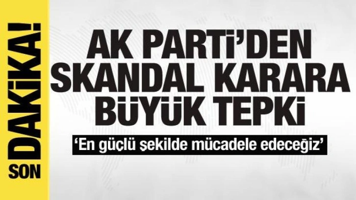 Bakan Fidan ve AK Parti'den skandal karara b&uuml;y&uuml;k tepki!