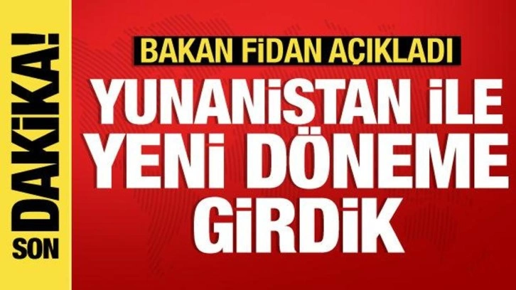 Bakan Fidan: Yunanistan ile yeni ve olumlu bir d&ouml;neme girdik