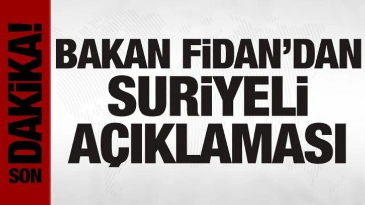 Bakan Fidan'dan Suriyeli a&ccedil;ıklaması