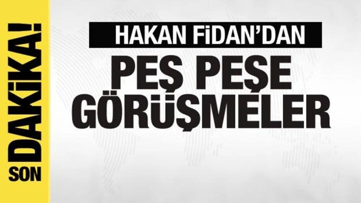 Bakan Hakan Fidan'dan peş peşe g&ouml;r&uuml;şmeler