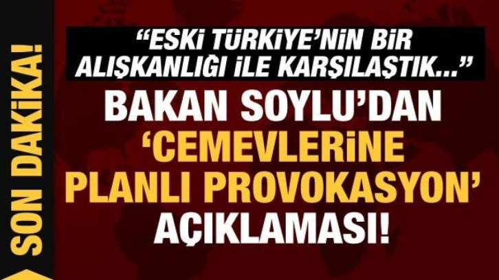 Bakan Soylu'dan 'cemevlerine planlı provokasyon' a&ccedil;ıklaması!