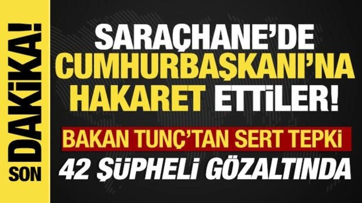 Bakan Tunç'tan Cumhurbaşkanı'na hakaret eylemlerine sert tepki!
