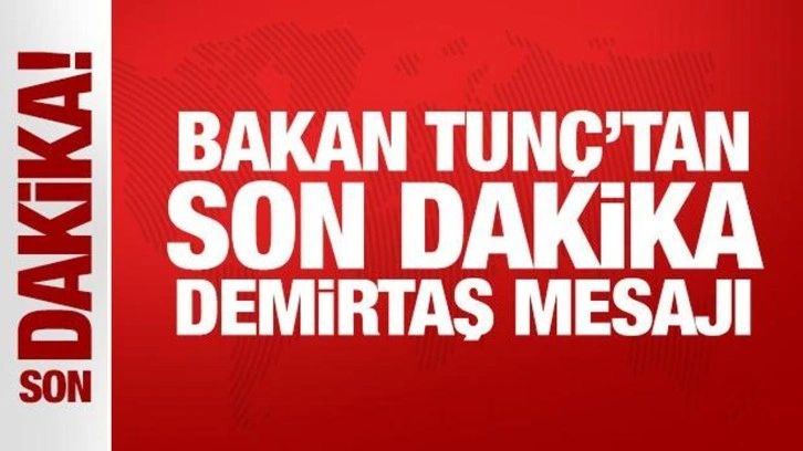 Bakan Tunç'tan son dakika Demirtaş mesajı