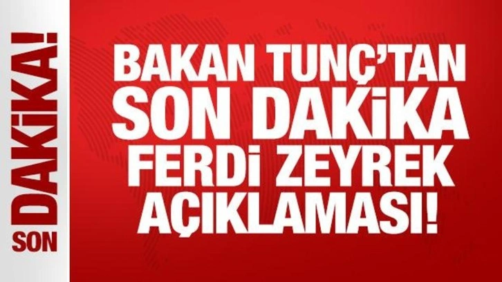 Bakan Tunç'tan son dakika Ferdi Zeyrek açıklaması!