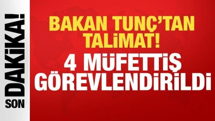 Bakan Tunç'tan talimat: 4 müfettiş görevlendirildi!