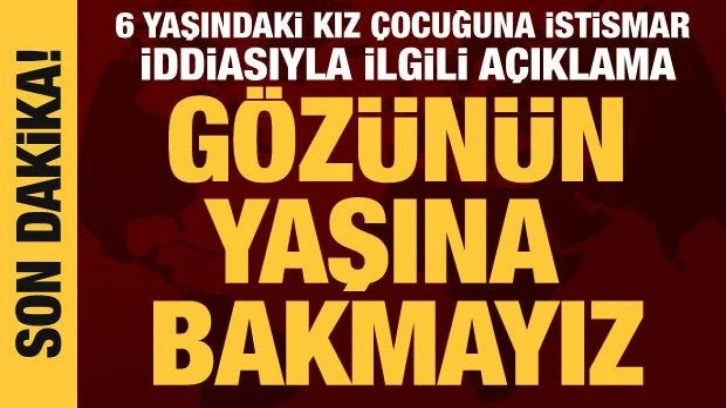 Bakan Yanık'tan 6 yaşındaki kız &ccedil;ocuğuna istismar iddiasıyla ilgili a&ccedil;ıklama