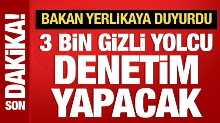 Bakan Yerlikaya açıkladı: 3 bin gizli yolcu denetim yapacak
