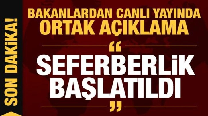 Bakanlardan canlı yayında a&ccedil;ıklama: Seferberlik başlatıldı
