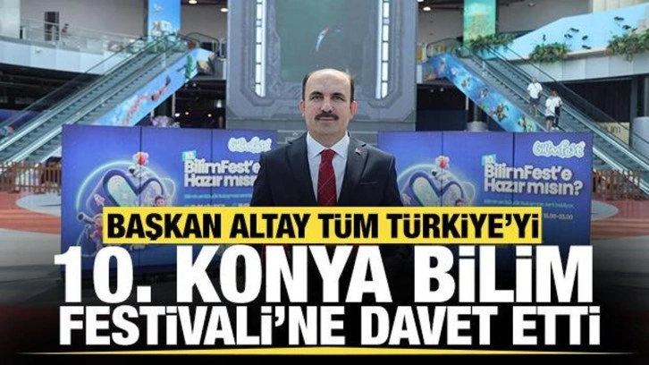 Başkan Altay tüm Türkiye'yi 10. Konya Bilim Festivali'ne davet etti