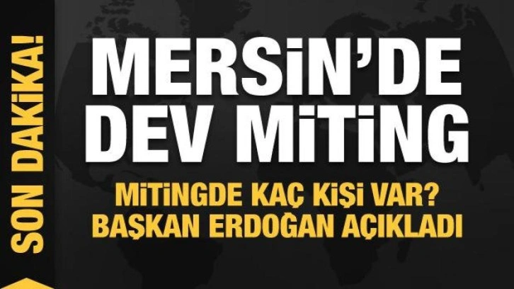 Başkan Erdoğan Mersin'de! Mitinge katılan kişi sayısını a&ccedil;ıkladı