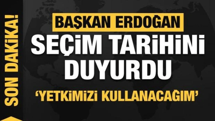 Başkan Erdoğan se&ccedil;im tarihini duyurdu! Yetkimi kullanacağım