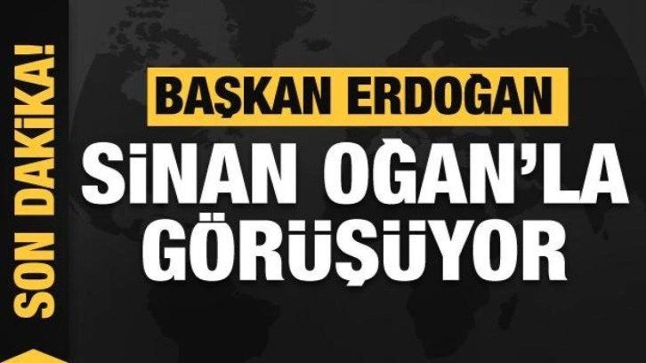 Başkan Erdoğan Sinan Oğan'la g&ouml;r&uuml;ş&uuml;yor!