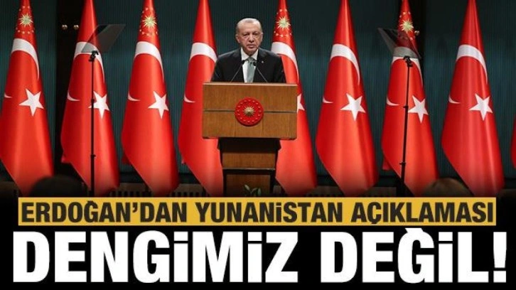 Başkan Erdoğan: Yunanistan dengimiz olmadığı i&ccedil;in muhatabımız da değildir