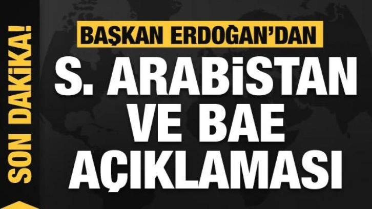 Başkan Erdoğan'dan BAE ve Suudi Arabistan a&ccedil;ıklaması