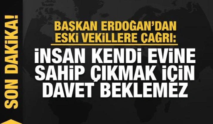 Başkan Erdoğan'dan eski vekillere "kendi evinize sahip &ccedil;ıkın" &ccedil;ağrısı