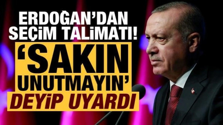 Başkan Erdoğan'dan se&ccedil;im talimatı! 'Sakın unutmayın' deyip uyardı