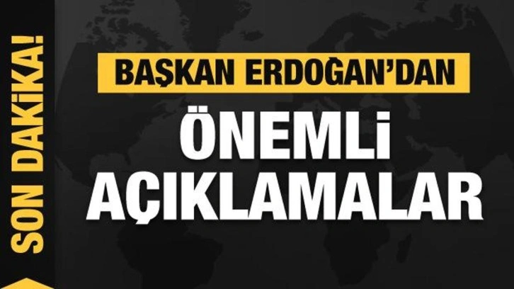 Başkan Erdoğan'dan son dakika a&ccedil;ıklamaları
