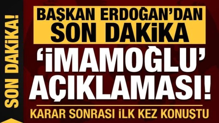 Başkan Erdoğan'dan son dakika İmamoğlu a&ccedil;ıklaması! İlk kez konuştu...