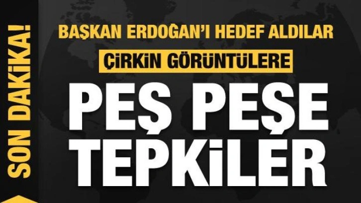 Başkan Erdoğan'ı hedef aldılar! &Ccedil;irkin g&ouml;r&uuml;nt&uuml;lere peş peşe tepkiler