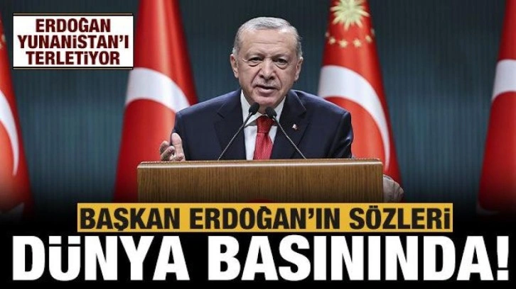 Başkan Erdoğan'ın s&ouml;zleri d&uuml;nya basınında: Erdoğan Yunanları terletiyor