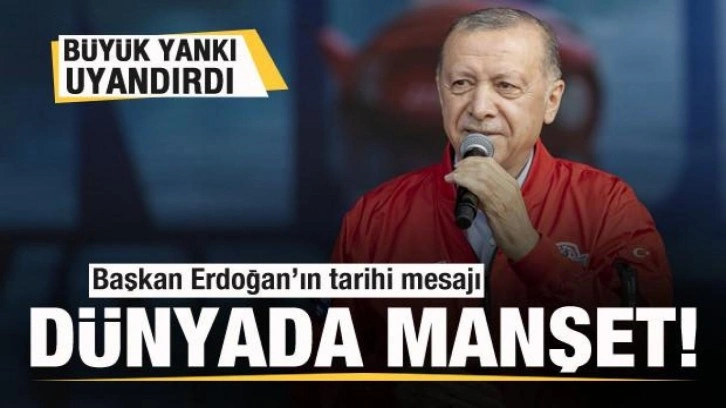 Başkan Erdoğan'ın tarihi mesajı b&uuml;y&uuml;k yankı uyandırdı! D&uuml;nyada manşet