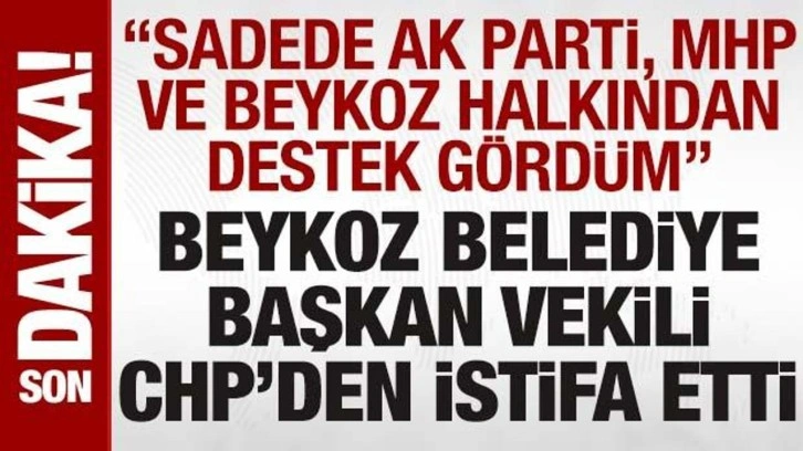 Beykoz Belediye Başkan Vekili, CHP'den istifa etti: 'AK Parti ve MHP'den destek gördü