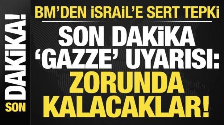 BM'den İsrail'e sert tepki! Son dakika 'Gazze' uyarısı: Kaçmak zorunda kalacakla
