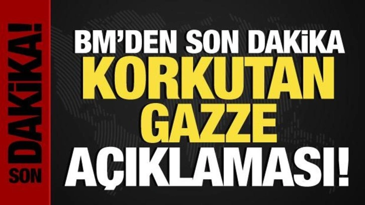 BM'den son dakika korkutan Gazze a&ccedil;ıklaması!