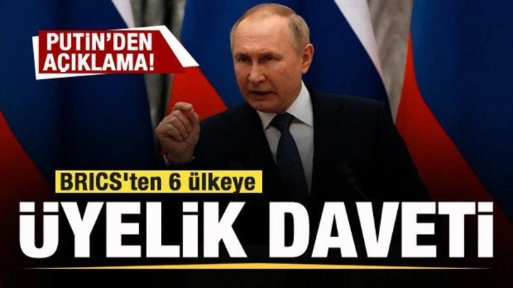 BRICS'ten 6 &uuml;lkeye &uuml;yelik daveti! Putin'den a&ccedil;ıklama!