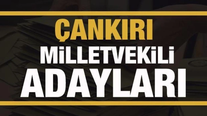 &Ccedil;ankırı milletvekili adayları! PARTİ PARTİ TAM LİSTE