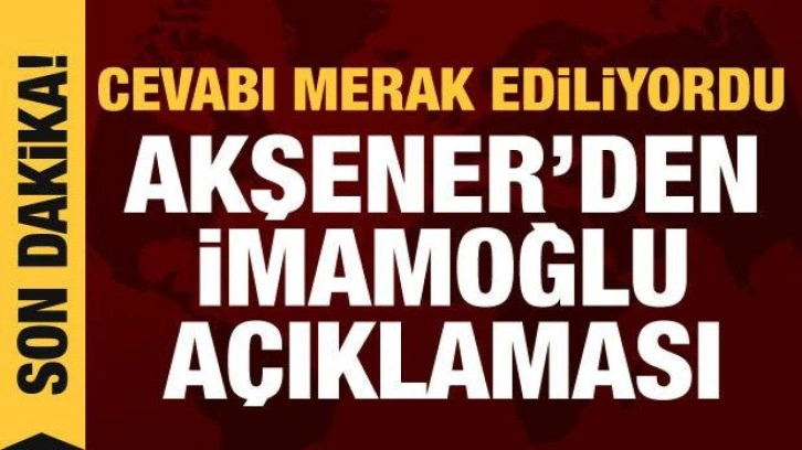 Cevabı merak ediliyordu: Akşener'den İmamoğlu a&ccedil;ıklaması